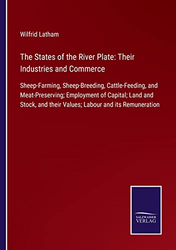 Stock image for The States of the River Plate: Their Industries and Commerce:Sheep-Farming, Sheep-Breeding, Cattle-Feeding, and Meat-Preserving; Employment of Capital for sale by Chiron Media