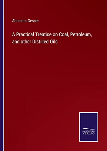 Stock image for A Practical Treatise on Coal, Petroleum, and other Distilled Oils for sale by Chiron Media