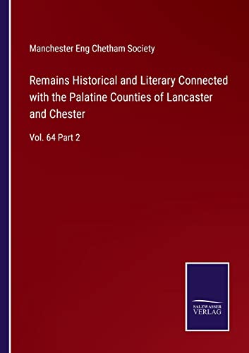 9783752589443: Remains Historical and Literary Connected with the Palatine Counties of Lancaster and Chester: Vol. 64 Part 2