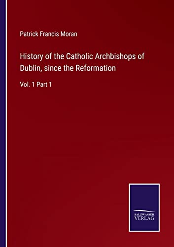 Beispielbild fr History of the Catholic Archbishops of Dublin, since the Reformation:Vol. 1 Part 1 zum Verkauf von Chiron Media