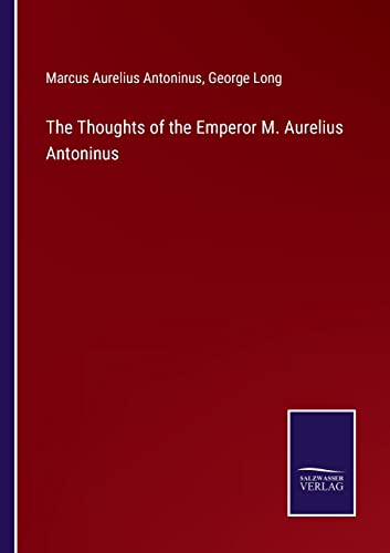 Stock image for The Thoughts of the Emperor M. Aurelius Antoninus for sale by Lucky's Textbooks