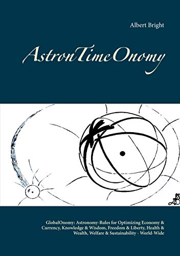9783752602869: AstronTimeOnomy: GlobalOnomy: Astronomy-Rules for Optimizing Economy & Currency, Knowledge & Wisdom, Freedom & Liberty, Health & Wealth, Welfare & Sustainability - World-Wide