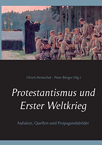 Stock image for Protestantismus und Erster Weltkrieg Aufstze, Quellen und Propagandabilder for sale by PBShop.store US