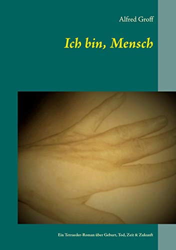 Beispielbild fr Ich bin, Mensch: Ein Tetraeder-Roman ber Geburt, Tod, Zeit & Zukunft (German Edition) zum Verkauf von Lucky's Textbooks