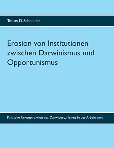 Stock image for Erosion von Institutionen zwischen Darwinismus und Opportunismus: Kritische Rekonstruktion des Darwiportunismus in der Arbeitswelt (German Edition) for sale by Lucky's Textbooks