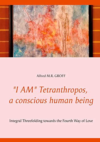 Beispielbild fr I AM" Tetranthropos, a conscious human being: Integral Threefolding towards the Fourth Way of Love zum Verkauf von Bookmonger.Ltd