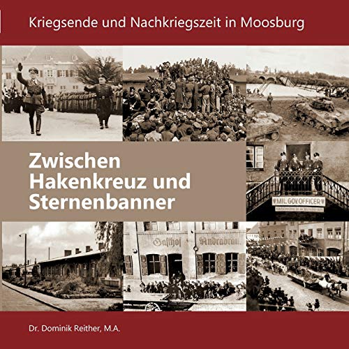 Beispielbild fr Zwischen Hakenkreuz und Sternenbanner: Kriegsende und Nachkriegszeit in Moosburg zum Verkauf von medimops