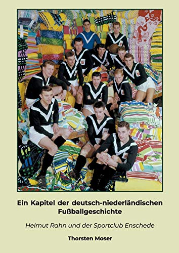 Ein Kapitel der deutsch-niederländischen Fußballgeschichte: Helmut Rahn und der Sportclub Enschede (German Edition) - Moser, Thorsten