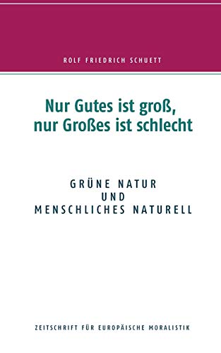 Beispielbild fr Nur Gutes ist gro , nur Gro es ist schlecht: Grüne Natur und menschliches Naturell (German Edition) zum Verkauf von Books From California