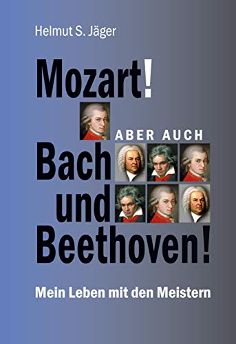 Beispielbild fr Mozart! Aber auch Bach und Beethoven!: Mein Leben mit den Meistern zum Verkauf von medimops