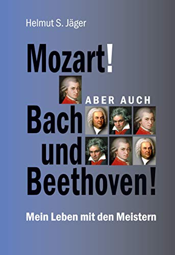 Stock image for Mozart! Aber auch Bach und Beethoven!: Mein Leben mit den Meistern for sale by medimops