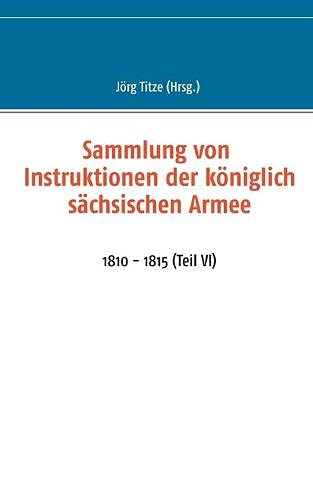 Stock image for Sammlung von Instruktionen der k niglich sächsischen Armee:1810 - 1815 (Teil VI) for sale by Ria Christie Collections
