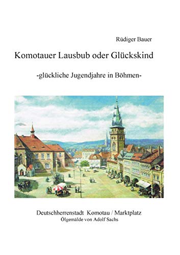 Beispielbild fr Komotauer Lausbub oder Glckskind: Glckliche Jugendjahre in Bhmen (German Edition) zum Verkauf von Lucky's Textbooks