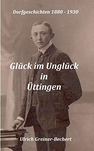 Stock image for Glck im Unglck in ttingen: ttinger Dorfgeschichten 1880 bis 1930 (German Edition) for sale by Book Deals