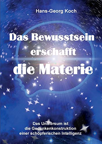 Stock image for Das Bewusstsein erschafft die Materie: Das Universum ist das Gedankenkonstrukt einer schpferischen Intelligenz for sale by medimops