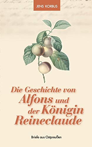 Stock image for Die Geschichte von Alfons und der Knigin Reineclaude: Briefe aus Ostpreuen (German Edition) for sale by Lucky's Textbooks