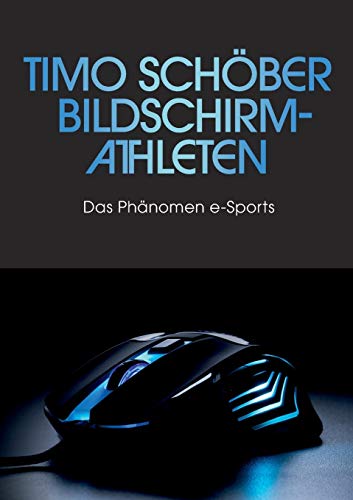 Bildschirm-Athleten: Das Phänomen e-Sports - Timo Schöber