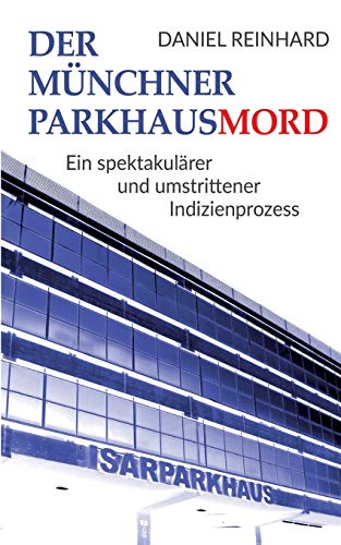 Der Münchner Parkhausmord : Ein spektakulärer und umstrittener Indizienprozess - Daniel Reinhard