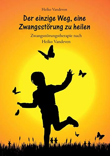 Beispielbild fr Der einzige Weg, eine Zwangsstrung zu heilen: Zwangsstrungstherapie nach Heiko Vandeven zum Verkauf von medimops