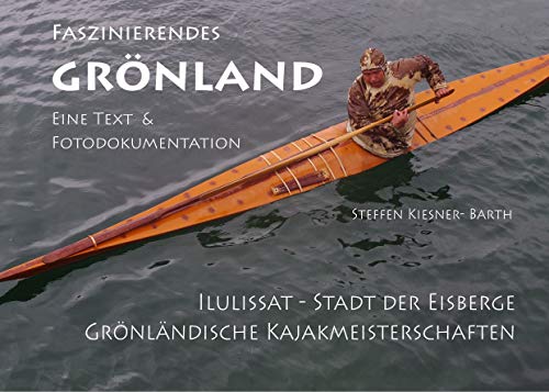 9783752848700: Faszinierendes Grnland - Eine Foto- und Textdokumentation: Illulissat - Stadt der Eisberge & Grnlndische Kajakmeisterschaften in Aasiaat