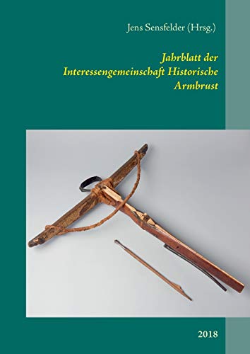 Jahrblatt der Interessengemeinschaft Historische Armbrust : 2018 - Jens Sensfelder