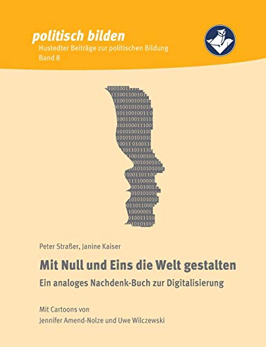 Stock image for Mit Null und Eins die Welt gestalten:Ein analoges Nachdenk-Buch zur Digitalisierung for sale by Chiron Media