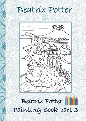 Beispielbild fr Beatrix Potter Painting Book Part 3 ( Peter Rabbit ): Colouring Book, coloring, crayons, coloured pencils colored, Children's books, children, adults, . old, present, gift, primary school, presch zum Verkauf von GF Books, Inc.