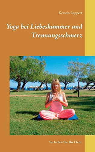 Beispielbild fr Yoga bei Liebeskummer und Trennungsschmerz: So heilen Sie Ihr Herz (German Edition) zum Verkauf von GF Books, Inc.