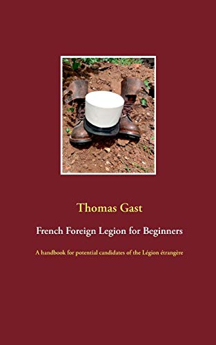 9783752867299: French Foreign Legion for Beginners: A handbook for potential candidates of the Lgion trangre