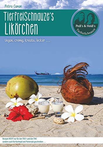 9783752879964: TierfreiSchnauze's Likrchen ... Vegan, cremig, kreativ, lecker ...: Rezepte NICHT nur fr den TM31 und den TM5 sondern auch fr Kochtopf und Prierstab geschrieben ...