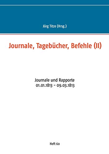 Stock image for Journale; Tagebücher; Befehle (II):Journale und Rapporte 01.01.1813 - 09.03.1813 for sale by Ria Christie Collections