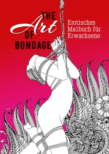 Imagen de archivo de The Art of Bondage - erotisches Malbuch für Erwachsene: BDSM Malbuch | Erotische Ausmalbücher für Erwachsene | Bondage Malbuch (Erotic Coloring Books) (German Edition) [Soft Cover ] a la venta por booksXpress