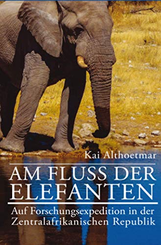 Imagen de archivo de Am Flu der Elefanten: Auf Forschungsexpedition in der Zentralafrikanischen Republik (German Edition) a la venta por GF Books, Inc.