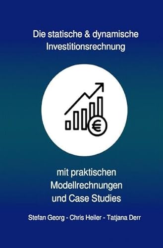 Stock image for Die statische & dynamische Investitionsrechnung: mit praktischen Modellrechnungen & Case Studies: mit praktischen Modellrechnungen & Case Studies for sale by medimops