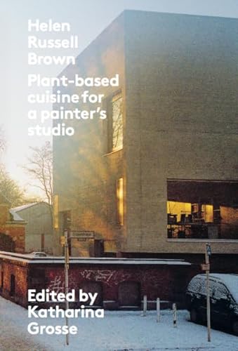 Stock image for Katharina Grosse / Helen Russell Brown:Plant-based cuisine for a painter ?s studio: Plant-based cuisine for a painter s studio for sale by medimops