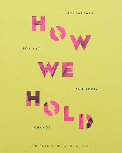 Stock image for How We Hold: Rehearsals in Art and Social Change Serpentine Education and Civic Projects for sale by GreatBookPrices