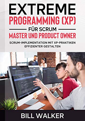 Stock image for Extreme Programming (XP) fr Scrum- Master und Product Owner: Scrum-Implementation mit XP-Praktiken effizienter gestalten (German Edition) for sale by Lucky's Textbooks