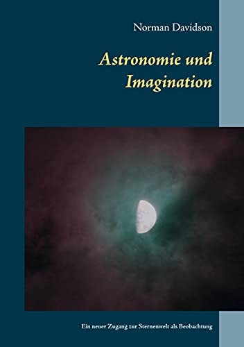 Stock image for Astronomie und Imagination: Ein neuer Zugang zu der Sternenwelt als Beobachtung (German Edition) for sale by Big River Books