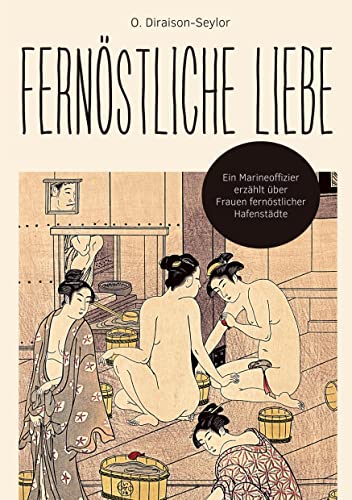 9783753472454: Fernstliche Liebe: Ein Marineoffizier erzhlt ber Frauen fernstlicher Hafenstdte