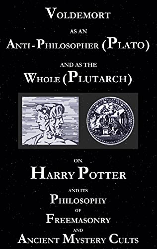 9783753473536: Voldemort as an Anti-Philosopher (Plato) and as the Whole (Plutarch): On Harry Potter and its Philosophy of Freemasonry and Ancient Mystery Cults