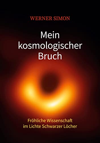 9783753474120: Mein kosmologischer Bruch - Frhliche Wissenschaft im Lichte Schwarzer Lcher