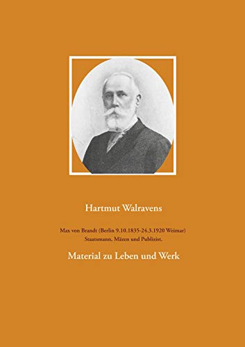 9783753478234: Max von Brandt (Berlin 9.10.1835-24.3.1920 Weimar) Staatsmann, Mzen und Publizist.: Material zu Leben und Werk