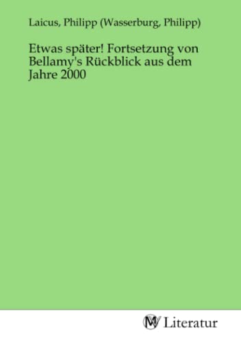 Imagen de archivo de Etwas spter! Fortsetzung von Bellamy's Rckblick aus dem Jahre 2000 a la venta por AHA-BUCH GmbH