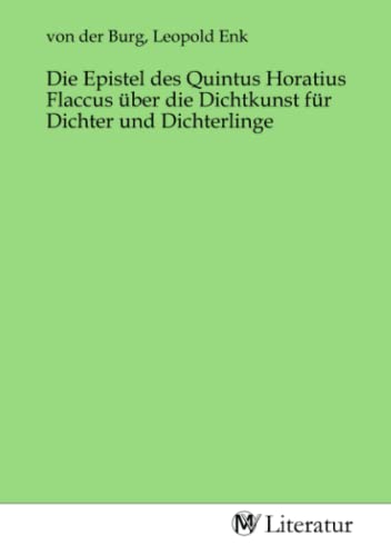 Imagen de archivo de Die Epistel des Quintus Horatius Flaccus ber die Dichtkunst fr Dichter und Dichterlinge a la venta por BuchWeltWeit Ludwig Meier e.K.