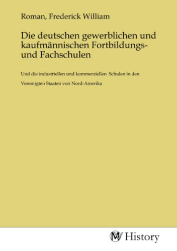 9783753605470: Die deutschen gewerblichen und kaufmnnischen Fortbildungs- und Fachschulen: Und die industriellen und kommerziellen Schulen in den Vereinigten Staaten von Nord-Amerika (German Edition)