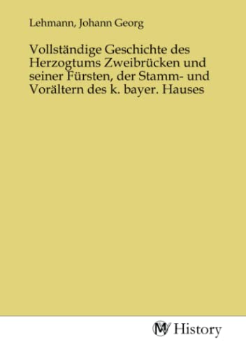 9783753613321: Vollstndige Geschichte des Herzogtums Zweibrcken und seiner Frsten, der Stamm- und Vorltern des k. bayer. Hauses