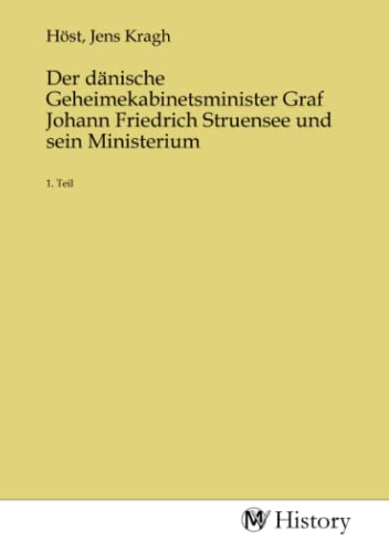 9783753619996: Der dnische Geheimekabinetsminister Graf Johann Friedrich Struensee und sein Ministerium: 1. Teil