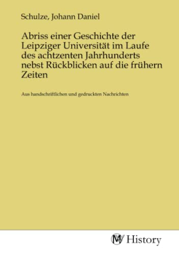 Stock image for Abriss einer Geschichte der Leipziger Universitt im Laufe des achtzenten Jahrhunderts nebst Rckblicken auf die frhern Zeiten for sale by BuchWeltWeit Ludwig Meier e.K.