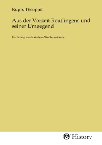 Imagen de archivo de Aus der Vorzeit Reutlingens und seiner Umgegend a la venta por BuchWeltWeit Ludwig Meier e.K.