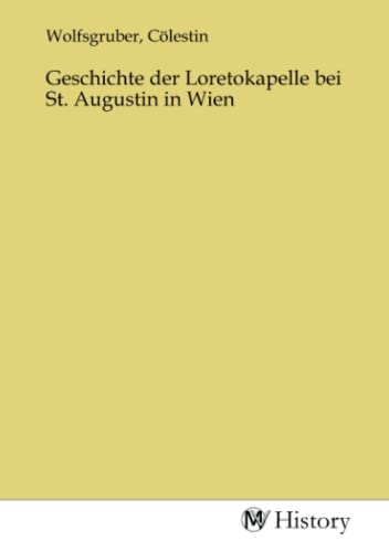 Stock image for Geschichte der Loretokapelle bei St. Augustin in Wien for sale by BuchWeltWeit Ludwig Meier e.K.